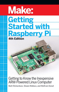 Getting Started With Raspberry Pi, 4E: Getting To Know The Inexpensive Arm-Powered Linux Computer Getting Started With Raspberry Pi, 4E: Getting To Know The Inexpensive Arm-Powered Linux Computer