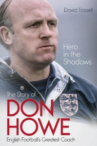 Hero In The Shadows: The Story Of Don Howe, English Football'S Greatest Coach Hero In The Shadows: The Story Of Don Howe, English Football'S Greatest Coach