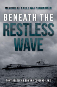 Beneath The Restless Wave: Memoirs Of A Cold War Submariner