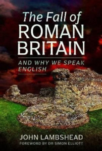 The Fall Of Roman Britain: And Why We Speak English The Fall Of Roman Britain: And Why We Speak English