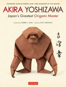 Akira Yoshizawa, Japan'S Greatest Origami Master: Featuring Over 60 Models And 1000 Diagrams By The Master Akira Yoshizawa, Japan'S Greatest Origami Master: Featuring Over 60 Models And 1000 Diagrams By The Master