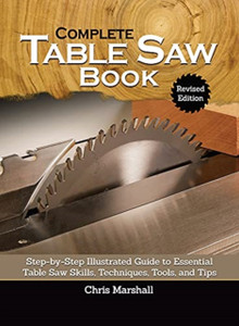 Complete Table Saw Book, Revised Edition: Step-By-Step Illustrated Guide To Essential Table Saw Skills, Techniques, Tools And Tips - 9781497102026 Complete Table Saw Book, Revised Edition: Step-By-Step Illustrated Guide To Essential Table Saw Skills, Techniques, Tools And Tips - 9781497102026