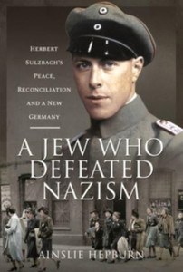 A Jew Who Defeated Nazism: Herbert Sulzbach'S Peace, Reconciliation And A New Germany
