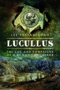 Lucullus: The Life And And Campaigns Of A Roman Conqueror Lucullus: The Life And And Campaigns Of A Roman Conqueror