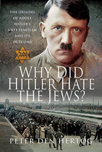 Why Did Hitler Hate The Jews?: The Origins Of Adolf Hitler'S Anti-Semitism And Its Outcome