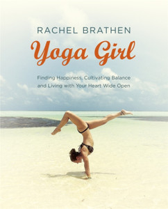 Yoga Girl: Finding Happiness, Cultivating Balance And Living With Your Heart Wide Open Yoga Girl: Finding Happiness, Cultivating Balance And Living With Your Heart Wide Open