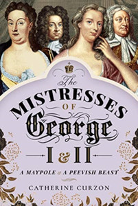 The Mistresses Of George I And Ii: A Maypole And A Peevish Beast The Mistresses Of George I And Ii: A Maypole And A Peevish Beast