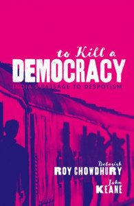 To Kill A Democracy: India'S Passage To Despotism To Kill A Democracy: India'S Passage To Despotism