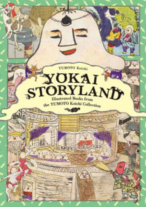 Yokai Storyland: Illustrated Books From The Yumoto Koichi Collection