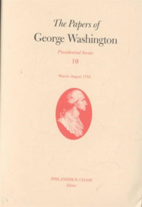 The Papers Of George Washington V.10; Presidential Series;March-August 1792