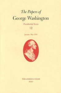 The Papers Of George Washington V. 12; Presidential Series;January-May, 1793