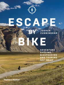 Escape By Bike: Adventure Cycling, Bikepacking And Touring Off-Road Escape By Bike: Adventure Cycling, Bikepacking And Touring Off-Road