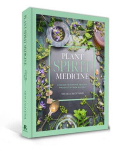 Plant Spirit Medicine: A Guide To Making Healing Products From Nature Plant Spirit Medicine: A Guide To Making Healing Products From Nature