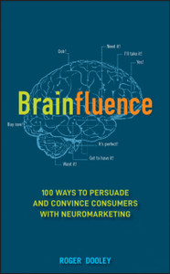 Brainfluence: 100 Ways To Persuade And Convince Consumers With Neuromarketing
