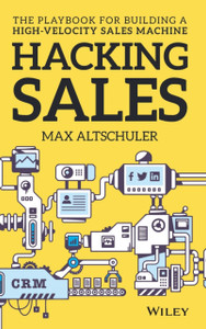 Hacking Sales: The Playbook For Building A High-Velocity Sales Machine Hacking Sales: The Playbook For Building A High-Velocity Sales Machine