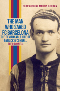 The Man Who Saved Fc Barcelona: The Remarkable Life Of Patrick O'Connell