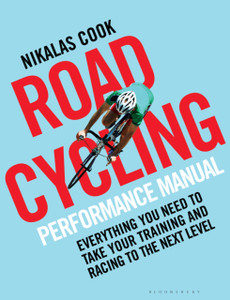 The Road Cycling Performance Manual: Everything You Need To Take Your Training And Racing To The Next Level The Road Cycling Performance Manual: Everything You Need To Take Your Training And Racing To The Next Level