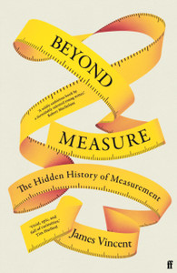 Beyond Measure: The Hidden History Of Measurement Beyond Measure: The Hidden History Of Measurement