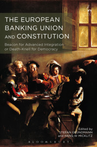The European Banking Union And Constitution: Beacon For Advanced Integration Or Death-Knell For Democracy? The European Banking Union And Constitution: Beacon For Advanced Integration Or Death-Knell For Democracy?