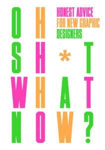 Oh Sh*t... What Now?: Honest Advice for New Graphic Designers