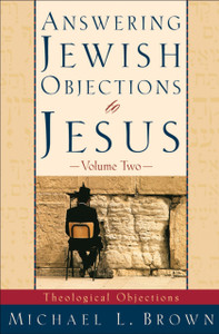 Answering Jewish Objections To Jesus: Theological Objections Answering Jewish Objections To Jesus: Theological Objections