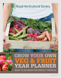 Rhs Grow Your Own: Veg & Fruit Year Planner: What To Do When For Perfect Produce