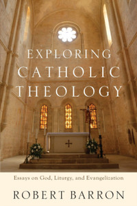 Exploring Catholic Theology: Essays On God, Liturgy, And Evangelization