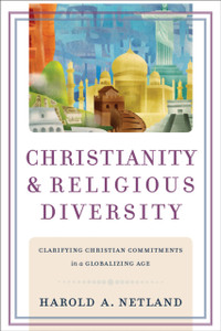 Christianity And Religious Diversity: Clarifying Christian Commitments In A Globalizing Age