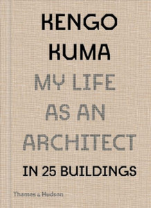 Kengo Kuma: My Life As An Architect In Tokyo Kengo Kuma: My Life As An Architect In Tokyo