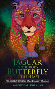 Jaguar In The Body, Butterfly In The Heart: The Real-Life Initiation Of An Everyday Shaman