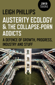 Austerity Ecology & the Collapse–porn Addicts – A defence of growth, progress, industry and stuff
