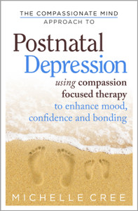 The Compassionate Mind Approach To Postnatal Depression: Using Compassion Focused Therapy To Enhance Mood, Confidence And Bonding The Compassionate Mind Approach To Postnatal Depression: Using Compassion Focused Therapy To Enhance Mood, Confidence And Bonding