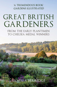 Great British Gardeners: From The Early Plantsmen To Chelsea Medal Winners - 9781398103313