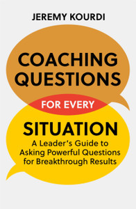 Coaching Questions for Every Situation: A Leader's Guide to Asking Powerful Questions for Breakthrough Results