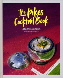 The Pikes Cocktail Book: Rock 'N' Roll Cocktails From One Of The World'S Most Iconic Hotels