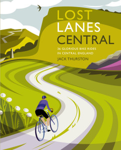 Lost Lanes Central England: 36 Glorious Bike Rides In The Midlands, Peak District, Cotswolds, Lincolnshire And Shropshire Hills
