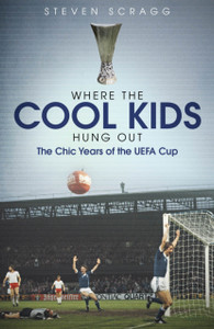 Where The Cool Kids Hung Out: The Chic Years Of The Uefa Cup