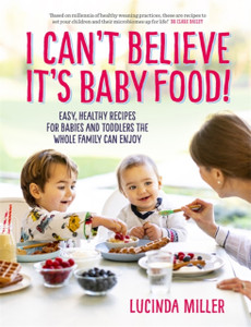 I Can'T Believe It'S Baby Food!: Easy, Healthy Recipes For Babies And Toddlers That The Whole Family Can Enjoy I Can'T Believe It'S Baby Food!: Easy, Healthy Recipes For Babies And Toddlers That The Whole Family Can Enjoy