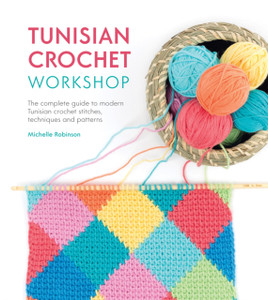 Tunisian Crochet Workshop: The Complete Guide To Modern Tunisian Crochet Stitches, Techniques And Patterns Tunisian Crochet Workshop: The Complete Guide To Modern Tunisian Crochet Stitches, Techniques And Patterns