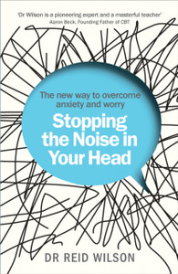 Stopping the Noise in Your Head: the New Way to Overcome Anxiety and Worry