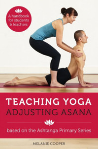 Teaching Yoga, Adjusting Asana: A Handbook For Students And Teachers Teaching Yoga, Adjusting Asana: A Handbook For Students And Teachers