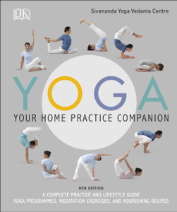 Yoga Your Home Practice Companion: A Complete Practice And Lifestyle Guide: Yoga Programmes, Meditation Exercises, And Nourishing Recipes