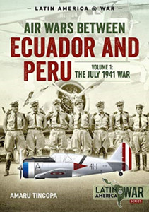 Air Wars Between Ecuador And Peru, Volume 1: The July 1941 War Air Wars Between Ecuador And Peru, Volume 1: The July 1941 War