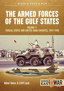 The Military And Police Forces Of The Gulf States: Volume 1 The Trucial States And United Arab Emirates 1951-1980 The Military And Police Forces Of The Gulf States: Volume 1 The Trucial States And United Arab Emirates 1951-1980