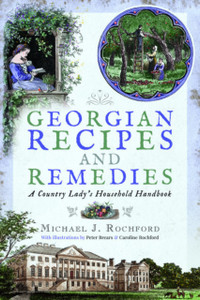 Georgian Recipes And Remedies: A Country Lady'S Household Handbook
