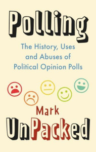 Polling Unpacked: The History, Uses And Abuses Of Political Opinion Polls Polling Unpacked: The History, Uses And Abuses Of Political Opinion Polls