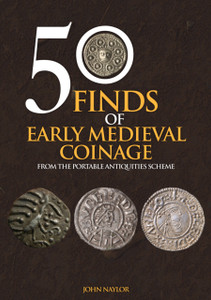 50 Finds Of Early Medieval Coinage: From The Portable Antiquities Scheme 50 Finds Of Early Medieval Coinage: From The Portable Antiquities Scheme