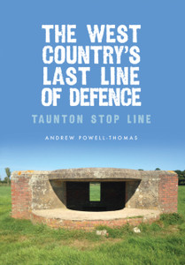 The West Country's Last Line of Defence: Taunton Stop Line