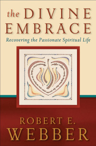 The Divine Embrace: Recovering The Passionate Spiritual Life The Divine Embrace: Recovering The Passionate Spiritual Life