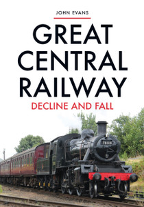 Great Central Railway: Decline And Fall Great Central Railway: Decline And Fall
